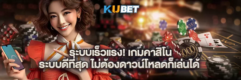 ระบบเร็วแรง! เกมคาสิโน ระบบดีที่สุด ไม่ต้องดาวน์โหลดก็เล่นได้